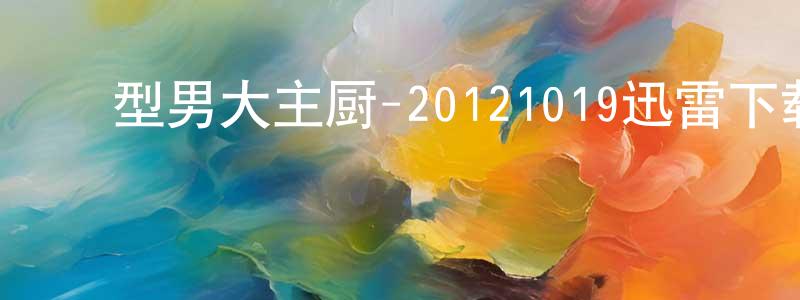 陈宗永发布型男大主厨-20121019迅雷下载_电影天堂